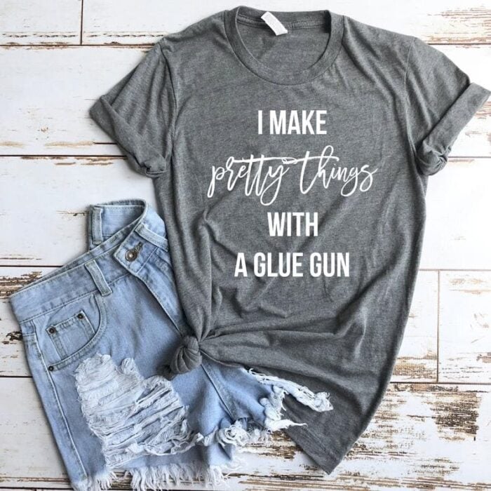 gray t-shirt with text I make pretty things with a glue gun
